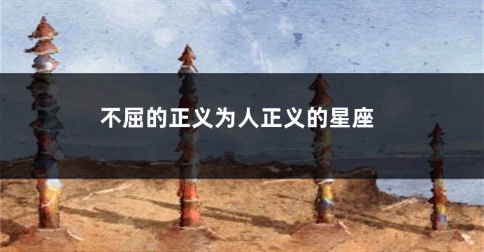 不屈的正义为人正义的星座