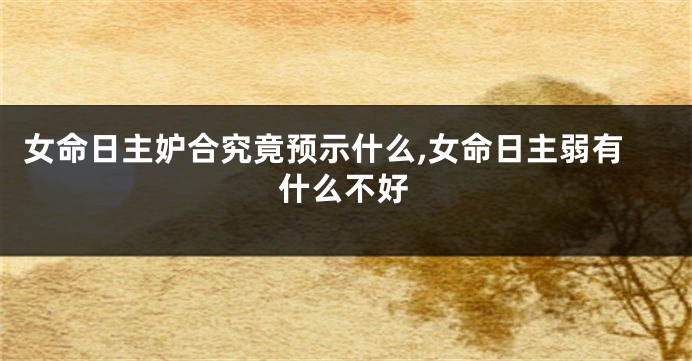女命日主妒合究竟预示什么,女命日主弱有什么不好