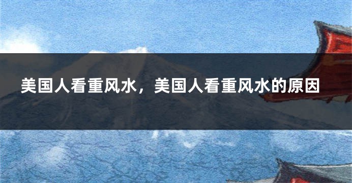 美国人看重风水，美国人看重风水的原因