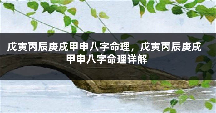 戊寅丙辰庚戌甲申八字命理，戊寅丙辰庚戌甲申八字命理详解