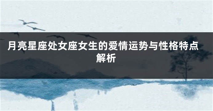 月亮星座处女座女生的爱情运势与性格特点解析