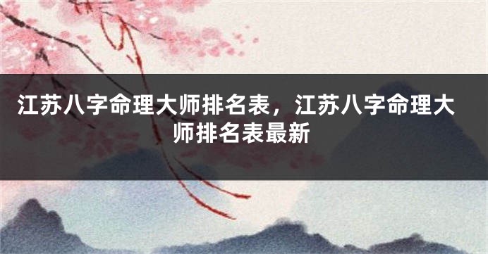 江苏八字命理大师排名表，江苏八字命理大师排名表最新