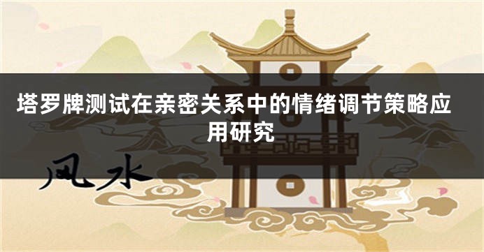 塔罗牌测试在亲密关系中的情绪调节策略应用研究