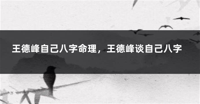 王德峰自己八字命理，王德峰谈自己八字