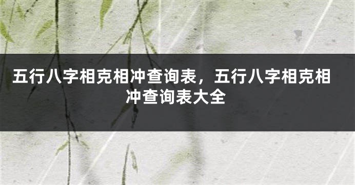 五行八字相克相冲查询表，五行八字相克相冲查询表大全