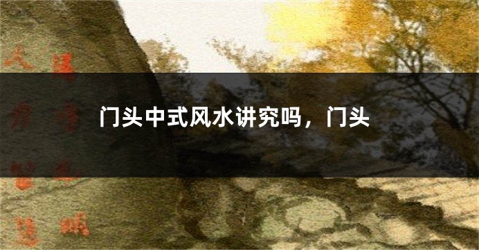 门头中式风水讲究吗，门头