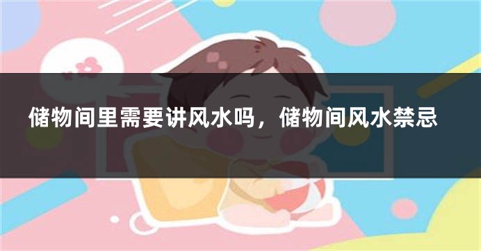 储物间里需要讲风水吗，储物间风水禁忌