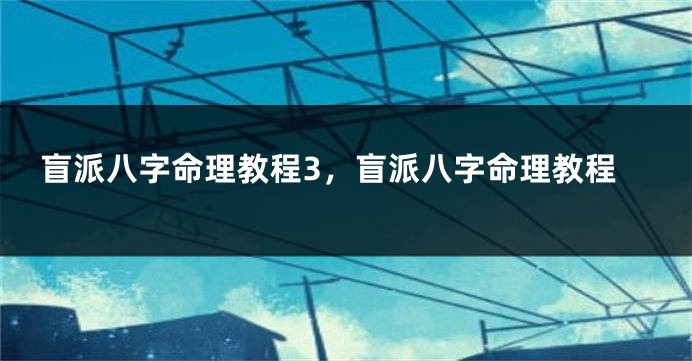盲派八字命理教程3，盲派八字命理教程