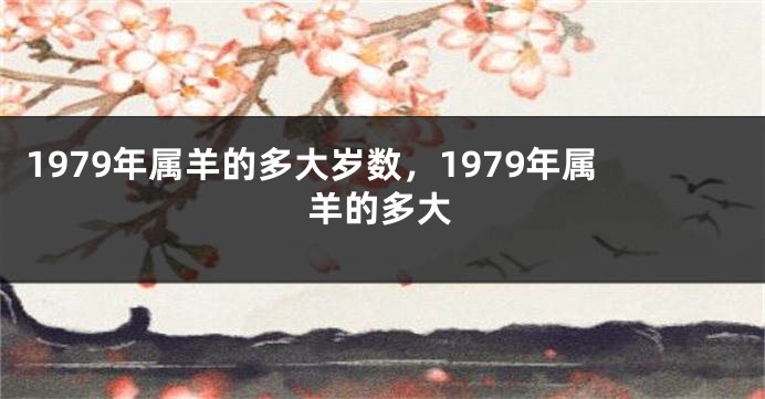 1979年属羊的多大岁数,1979年属羊的多大