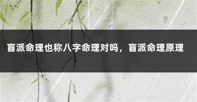 盲派命理也称八字命理对吗，盲派命理原理