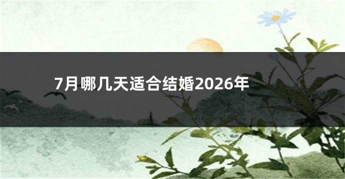 7月哪几天适合结婚2026年