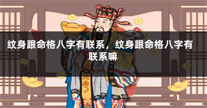 纹身跟命格八字有联系，纹身跟命格八字有联系嘛