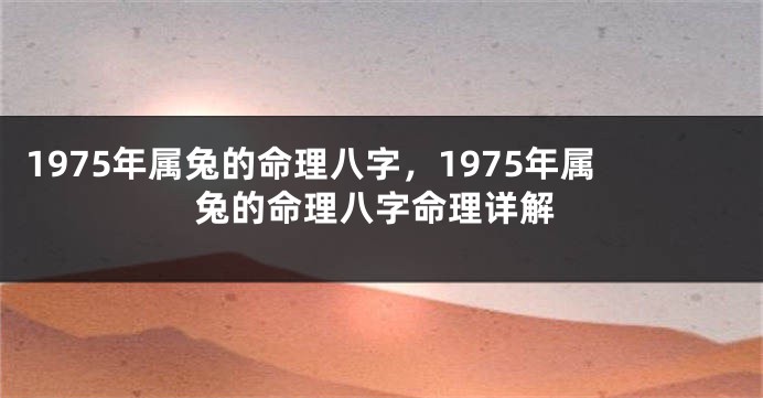 1975年属兔的命理八字，1975年属兔的命理八字命理详解