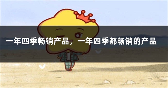 一年四季畅销产品，一年四季都畅销的产品