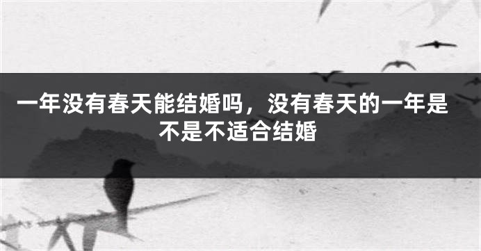 一年没有春天能结婚吗，没有春天的一年是不是不适合结婚