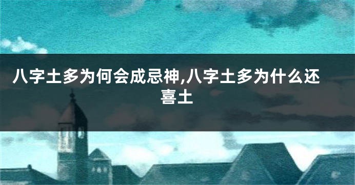 八字土多为何会成忌神,八字土多为什么还喜土
