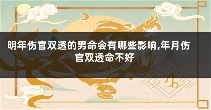 明年伤官双透的男命会有哪些影响,年月伤官双透命不好