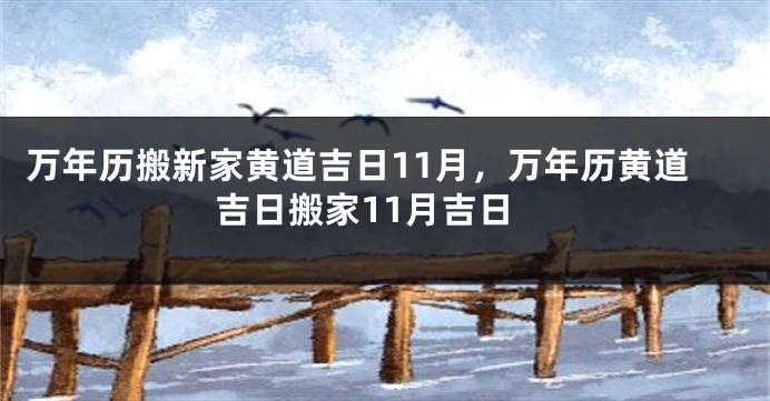 万年历搬新家黄道吉日11月，万年历黄道吉日搬家11月吉日