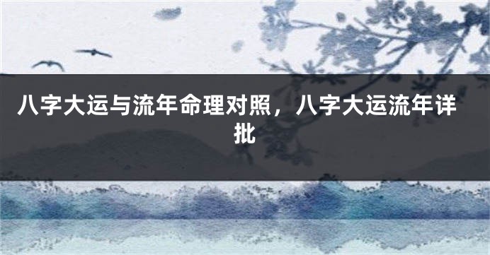 八字大运与流年命理对照，八字大运流年详批