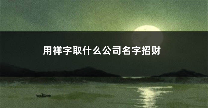 用祥字取什么公司名字招财