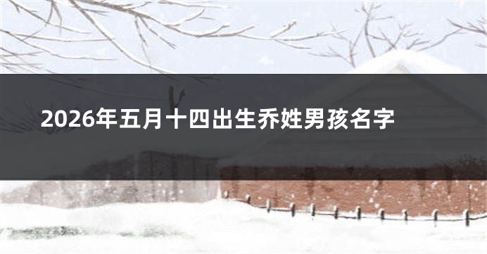 2026年五月十四出生乔姓男孩名字