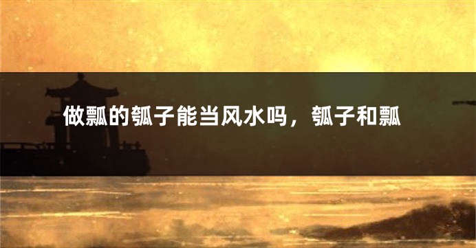做瓢的瓠子能当风水吗，瓠子和瓢