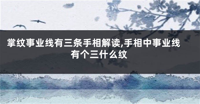 掌纹事业线有三条手相解读,手相中事业线有个三什么纹