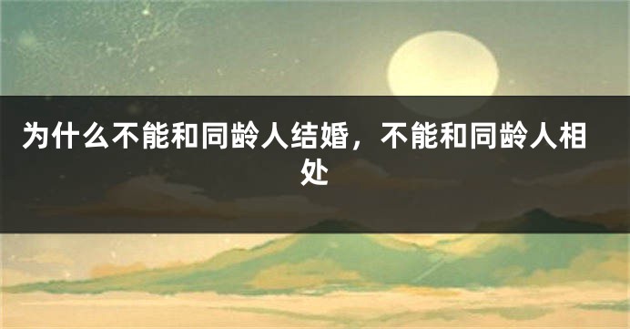 为什么不能和同龄人结婚，不能和同龄人相处