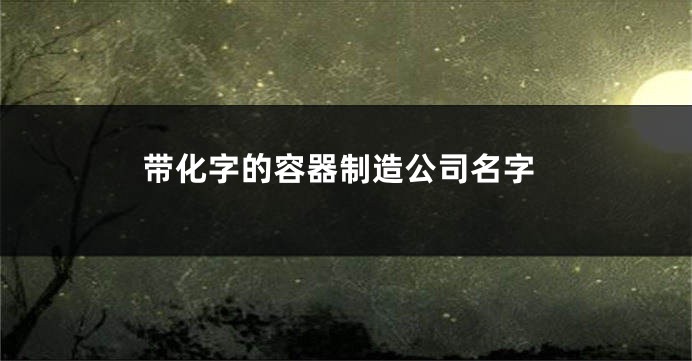 带化字的容器制造公司名字