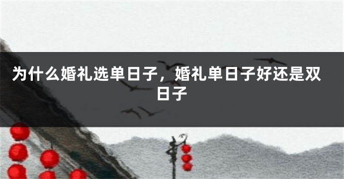为什么婚礼选单日子，婚礼单日子好还是双日子