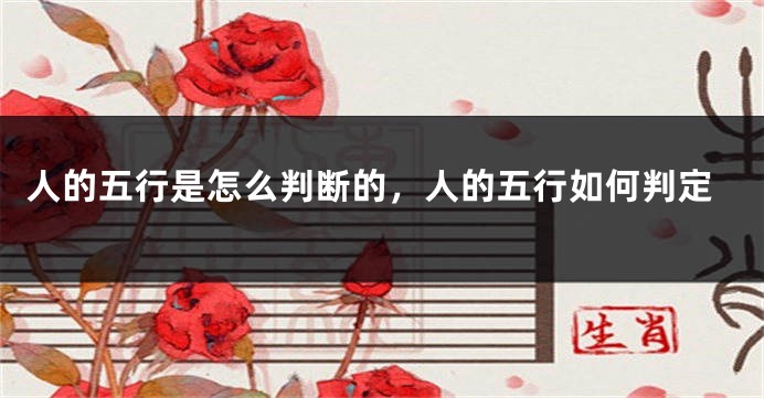 人的五行是怎么判断的，人的五行如何判定