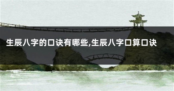 生辰八字的口诀有哪些,生辰八字口算口诀