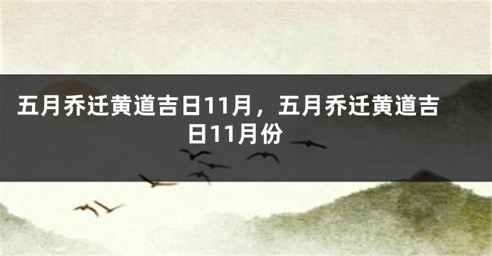 五月乔迁黄道吉日11月，五月乔迁黄道吉日11月份