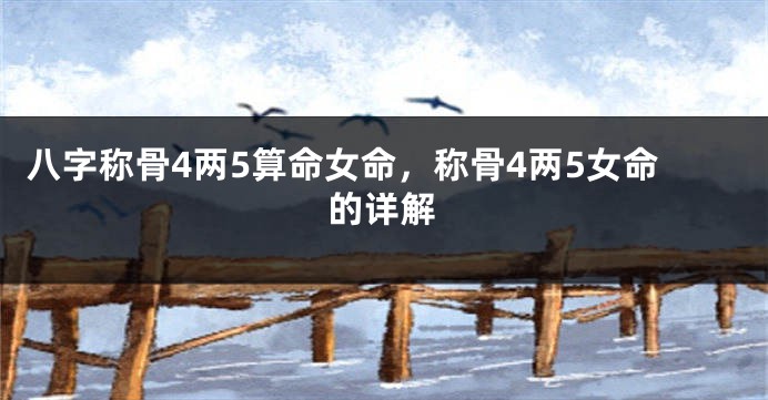 八字称骨4两5算命女命，称骨4两5女命的详解