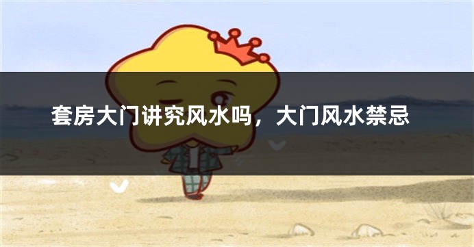 套房大门讲究风水吗，大门风水禁忌