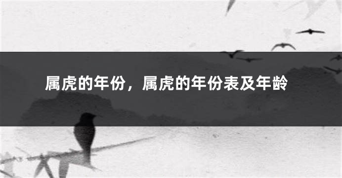 属虎的年份，属虎的年份表及年龄
