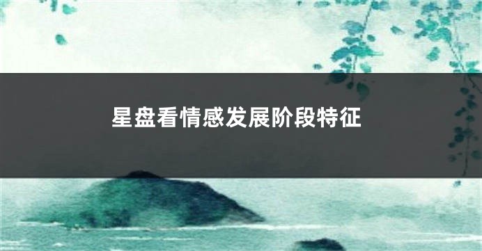 星盘看情感发展阶段特征