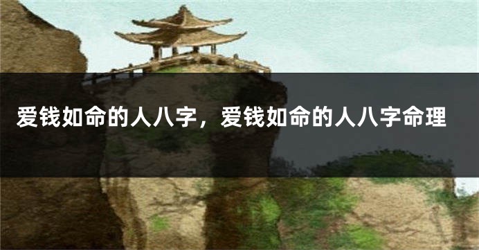 爱钱如命的人八字，爱钱如命的人八字命理