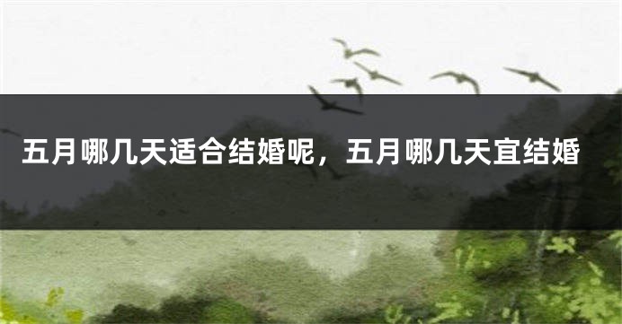 五月哪几天适合结婚呢，五月哪几天宜结婚