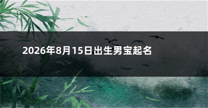 2026年8月15日出生男宝起名
