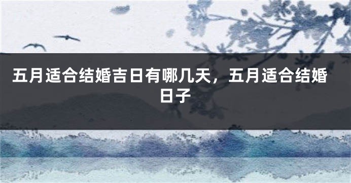 五月适合结婚吉日有哪几天，五月适合结婚日子