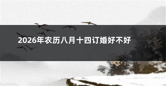 2026年农历八月十四订婚好不好