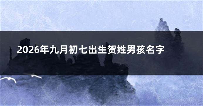 2026年九月初七出生贺姓男孩名字