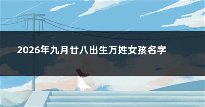 2026年九月廿八出生万姓女孩名字